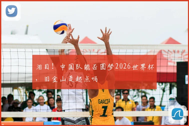 泪目！中国队能否圆梦2026世界杯，旧金山是起点吗